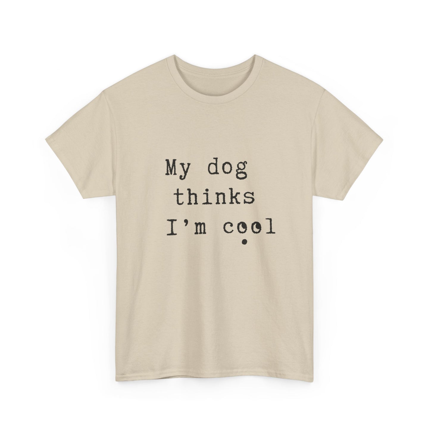 My dog thinks I'm cool T-shirt