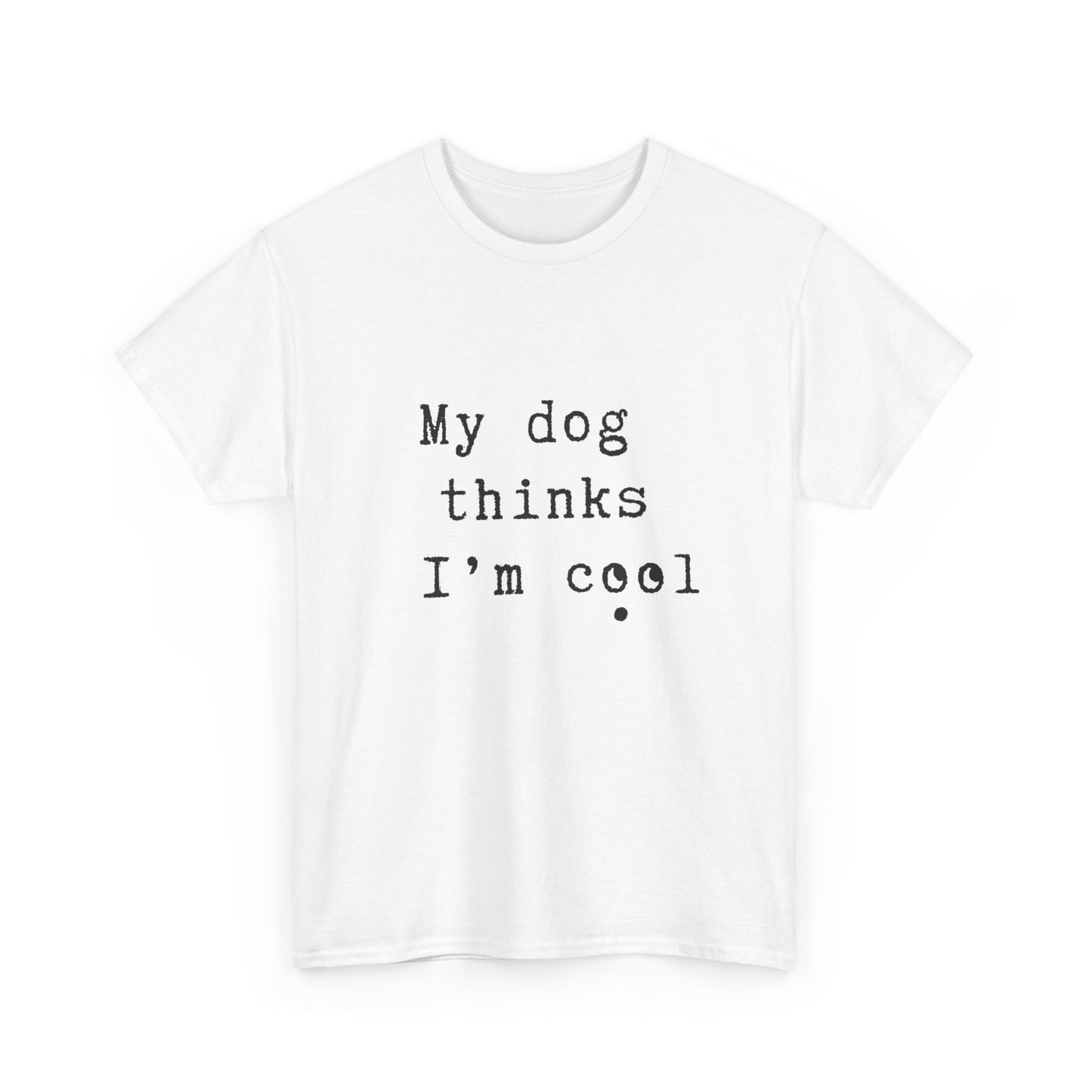 My dog thinks I'm cool T-shirt