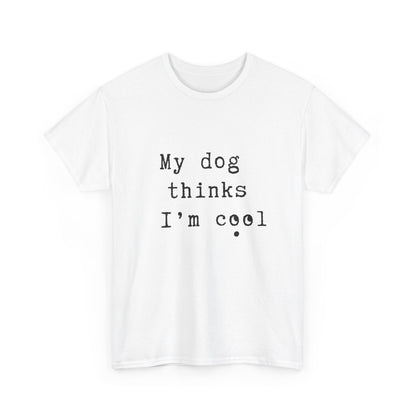 My dog thinks I'm cool T-shirt