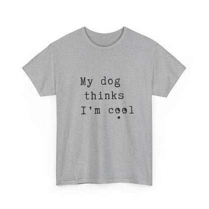 My dog thinks I'm cool T-shirt