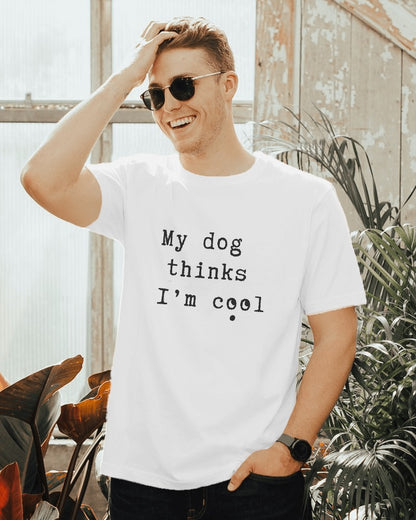 My dog thinks I'm cool T-shirt