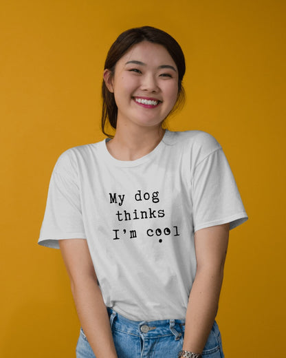 My dog thinks I'm cool T-shirt